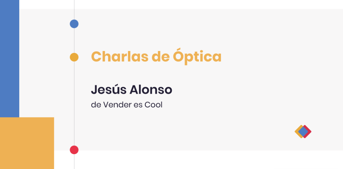 Charlas de Óptica - Jesús Alonso, de Vender es Cool