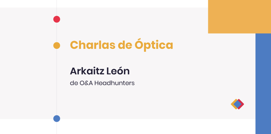 Charlas de Óptica - Arkaitz León, de O&A Headhunters