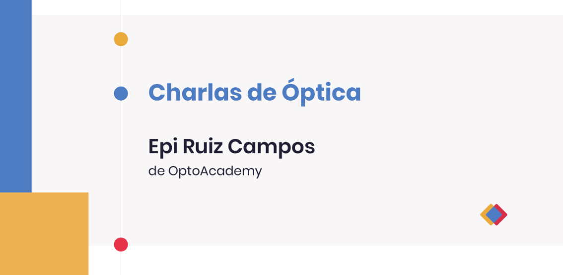 Charlas de Óptica - Epi Ruiz Campos, de OptoAcademy